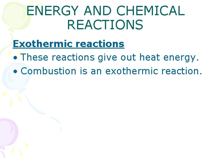 ENERGY AND CHEMICAL REACTIONS Exothermic reactions • These reactions give out heat energy. •
