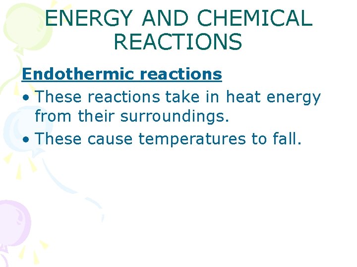 ENERGY AND CHEMICAL REACTIONS Endothermic reactions • These reactions take in heat energy from
