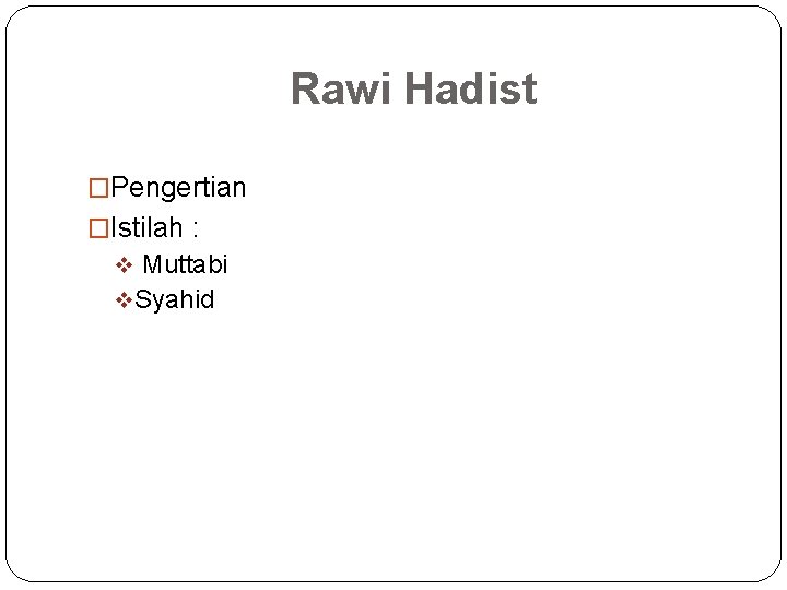 Rawi Hadist �Pengertian �Istilah : v Muttabi v. Syahid 