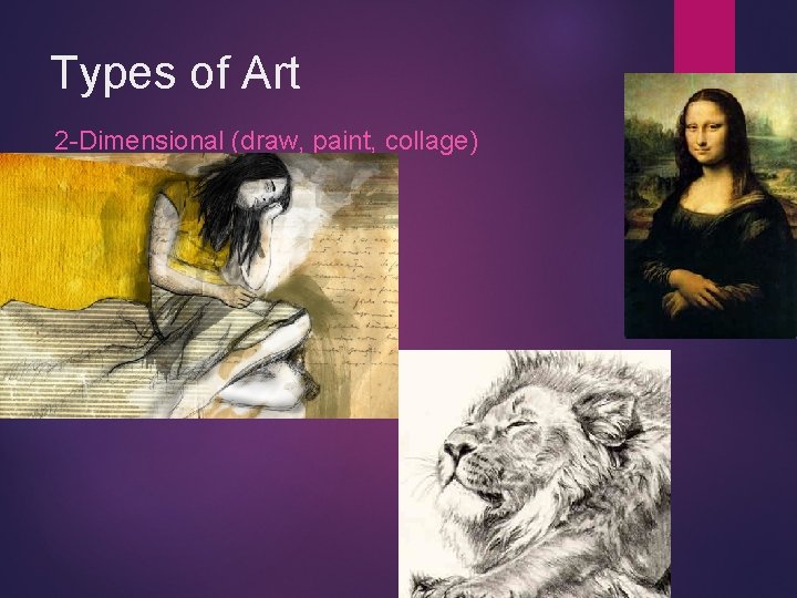 Types of Art 2 -Dimensional (draw, paint, collage) 