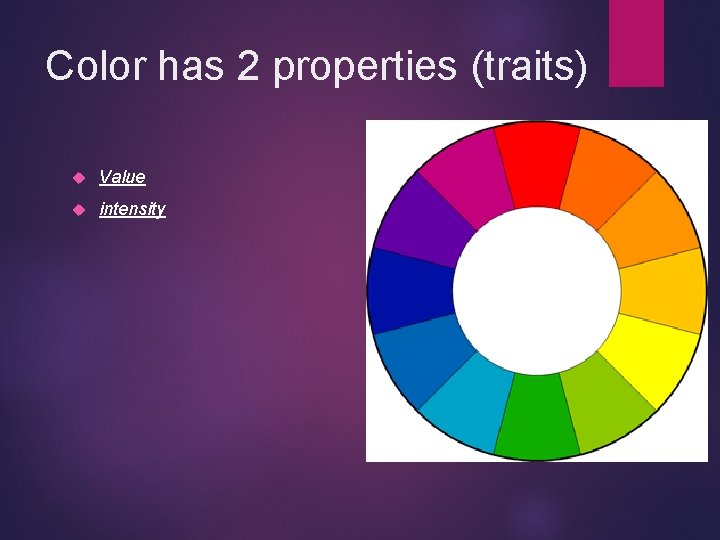 Color has 2 properties (traits) Value intensity 