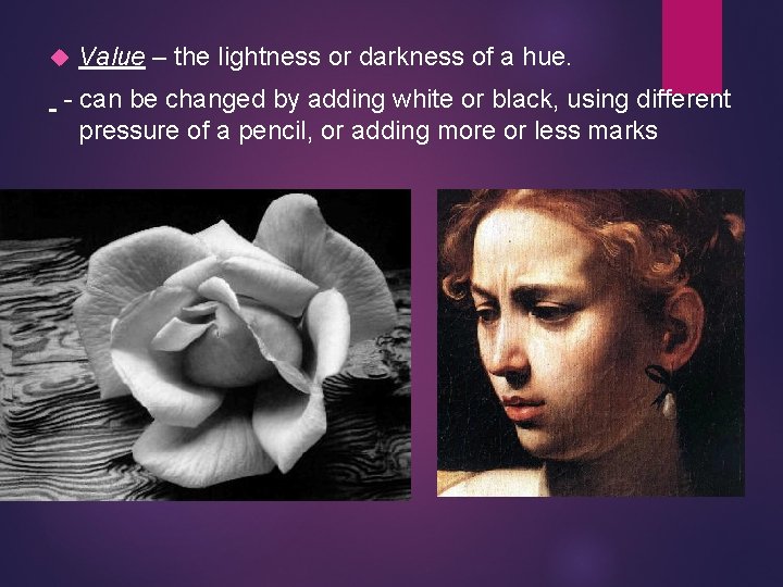  Value – the lightness or darkness of a hue. - can be changed