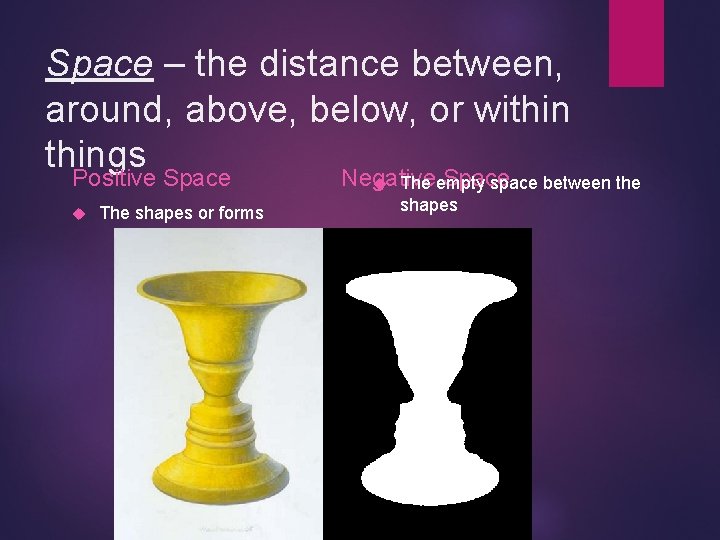 Space – the distance between, around, above, below, or withings Positive Space Negative Space