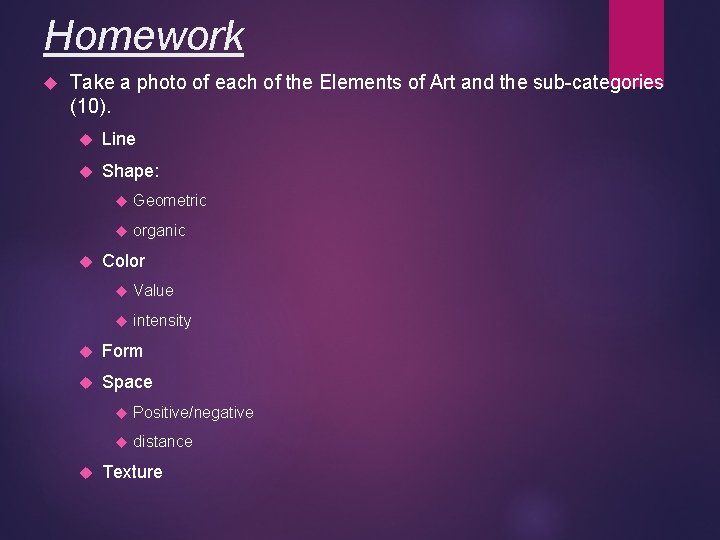 Homework Take a photo of each of the Elements of Art and the sub-categories