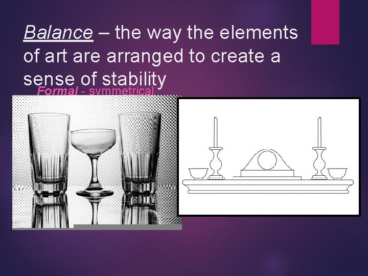 Balance – the way the elements of art are arranged to create a sense
