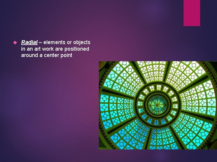  Radial – elements or objects in an art work are positioned around a