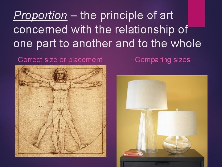 Proportion – the principle of art concerned with the relationship of one part to