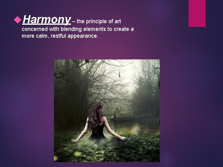  Harmony – the principle of art concerned with blending elements to create a