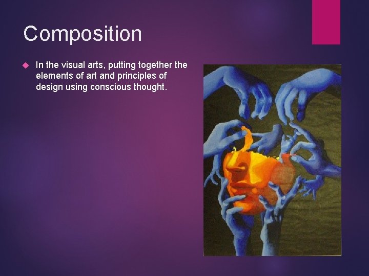 Composition In the visual arts, putting together the elements of art and principles of