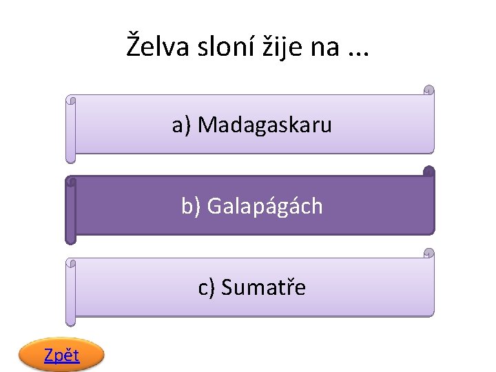 Želva sloní žije na. . . a) Madagaskaru b) Galapágách c) Sumatře Zpět 