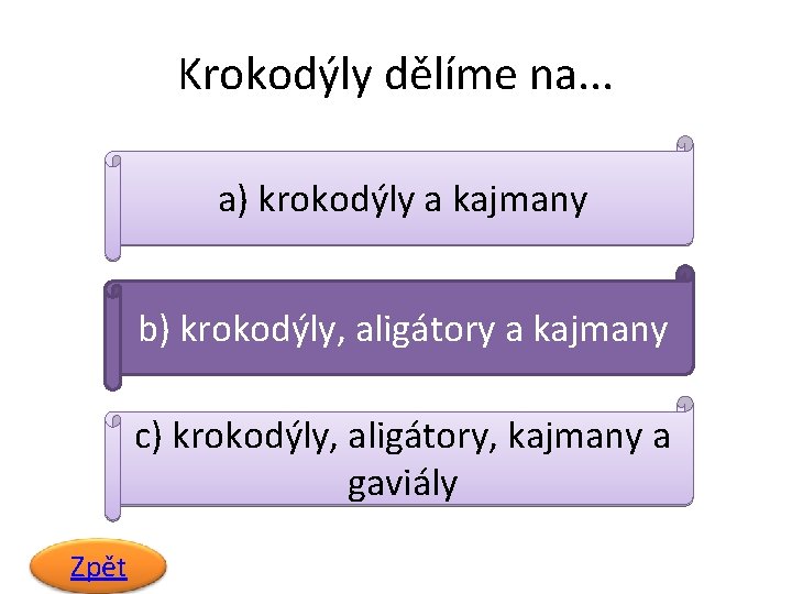 Krokodýly dělíme na. . . a) krokodýly a kajmany b) krokodýly, aligátory a kajmany