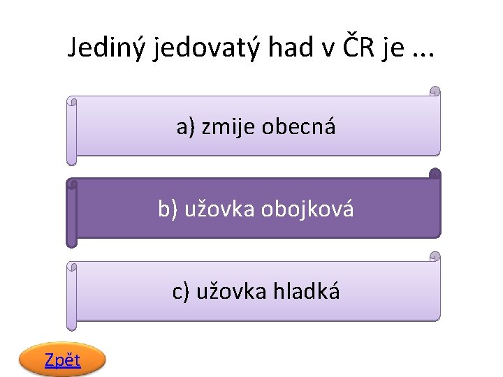 Jediný jedovatý had v ČR je. . . a) zmije obecná b) užovka obojková