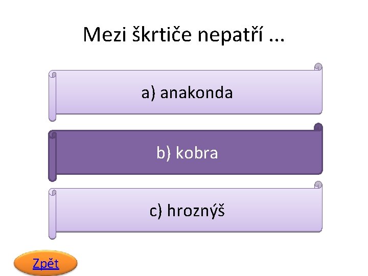 Mezi škrtiče nepatří. . . a) anakonda b) kobra c) hroznýš Zpět 