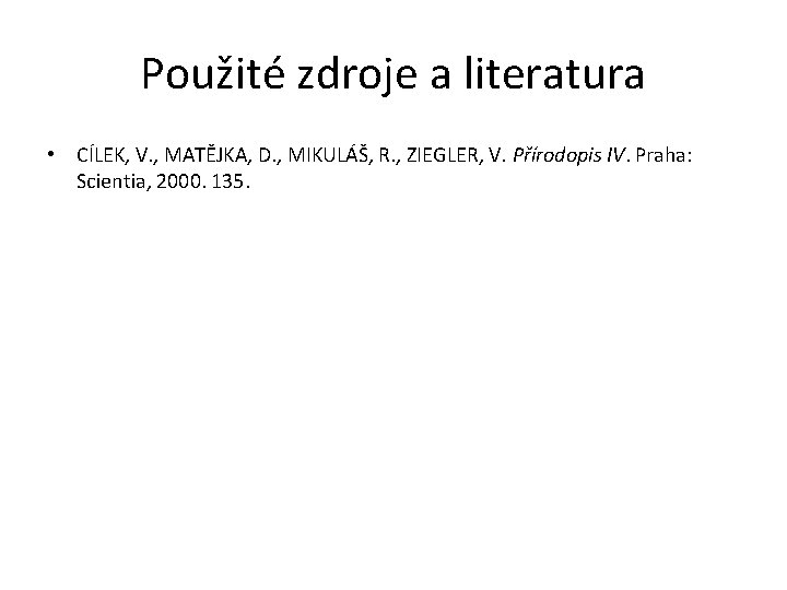 Použité zdroje a literatura • CÍLEK, V. , MATĚJKA, D. , MIKULÁŠ, R. ,