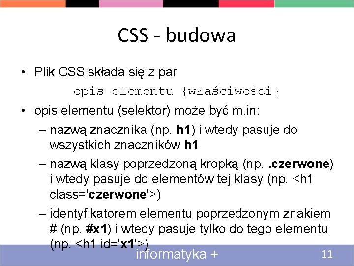 CSS - budowa • Plik CSS składa się z par opis elementu {właściwości} •