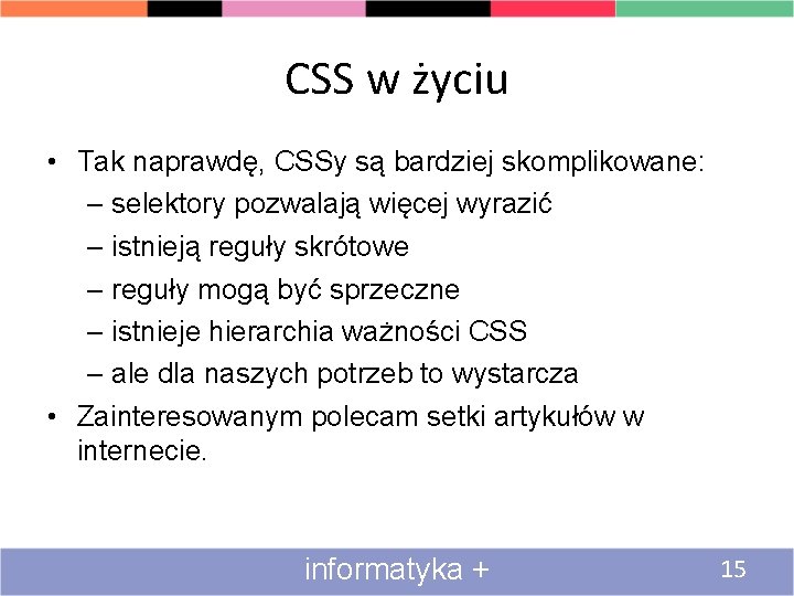 CSS w życiu • Tak naprawdę, CSSy są bardziej skomplikowane: – selektory pozwalają więcej