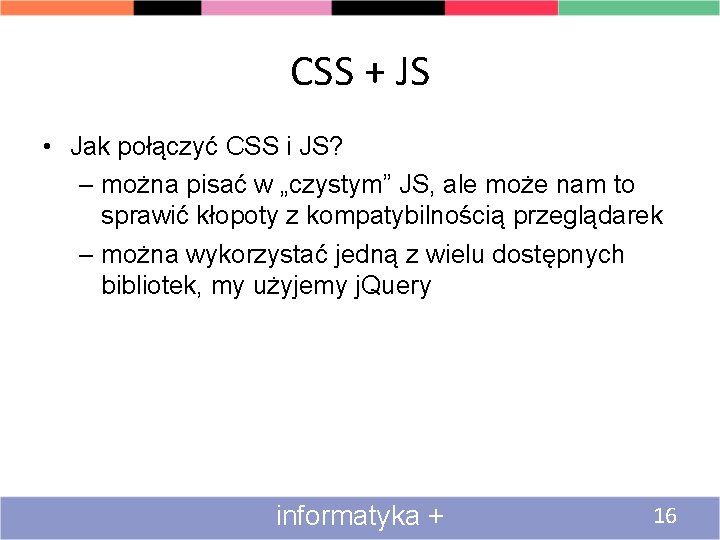 CSS + JS • Jak połączyć CSS i JS? – można pisać w „czystym”