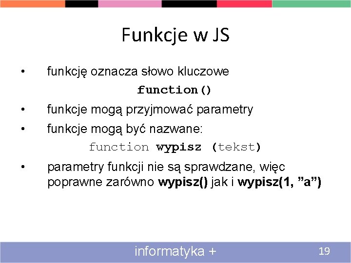 Funkcje w JS • funkcję oznacza słowo kluczowe function() • • funkcje mogą przyjmować