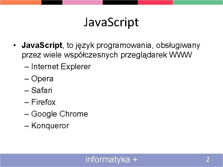 Java. Script • Java. Script, to język programowania, obsługiwany przez wiele współczesnych przeglądarek WWW