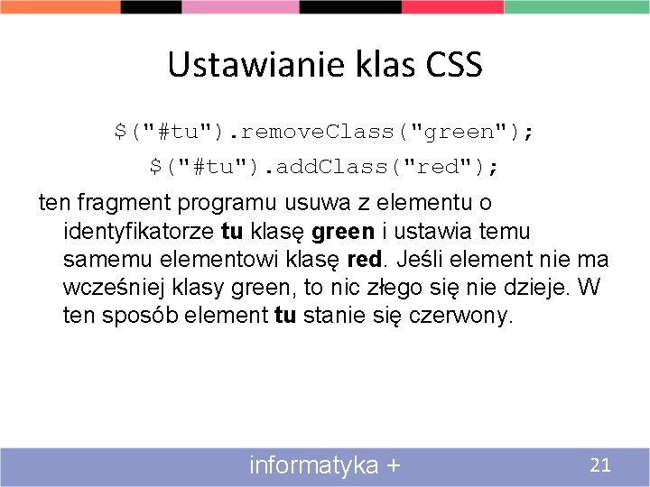 Ustawianie klas CSS $("#tu"). remove. Class("green"); $("#tu"). add. Class("red"); ten fragment programu usuwa z