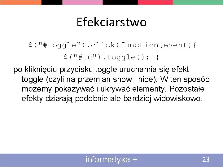 Efekciarstwo $("#toggle"). click(function(event){ $("#tu"). toggle(); } po kliknięciu przycisku toggle uruchamia się efekt toggle