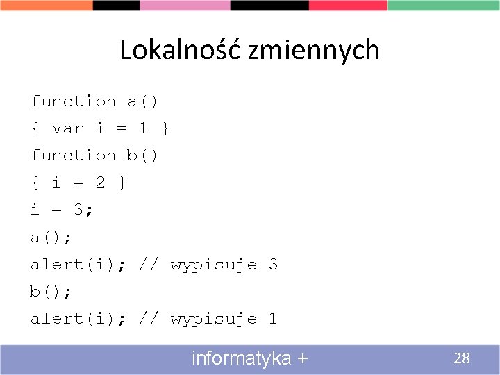 Lokalność zmiennych function a() { var i = 1 } function b() { i