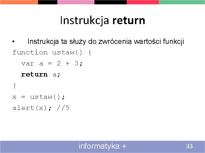 Instrukcja return • Instrukcja ta służy do zwrócenia wartości funkcji function ustaw() { var