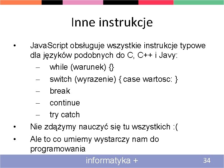 Inne instrukcje • Java. Script obsługuje wszystkie instrukcje typowe dla języków podobnych do C,