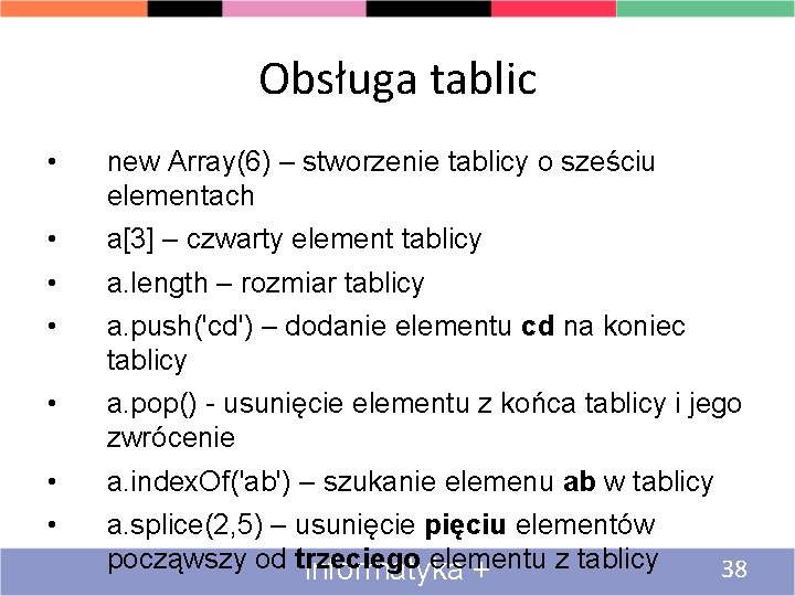 Obsługa tablic • new Array(6) – stworzenie tablicy o sześciu elementach • • •