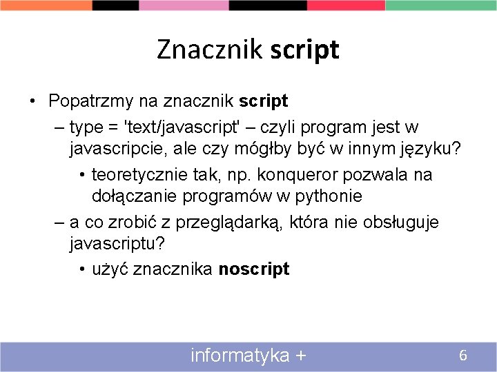 Znacznik script • Popatrzmy na znacznik script – type = 'text/javascript' – czyli program