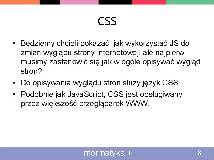 CSS • Będziemy chcieli pokazać, jak wykorzystać JS do zmian wyglądu strony internetowej, ale