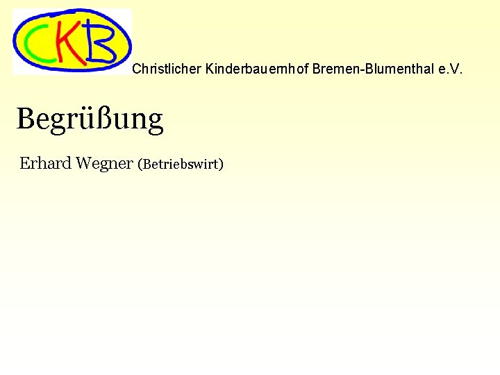 Christlicher Kinderbauernhof Bremen-Blumenthal e. V. Begrüßung Erhard Wegner (Betriebswirt) 