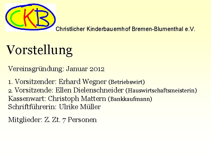 Christlicher Kinderbauernhof Bremen-Blumenthal e. V. Vorstellung Vereinsgründung: Januar 2012 1. Vorsitzender: Erhard Wegner (Betriebswirt)