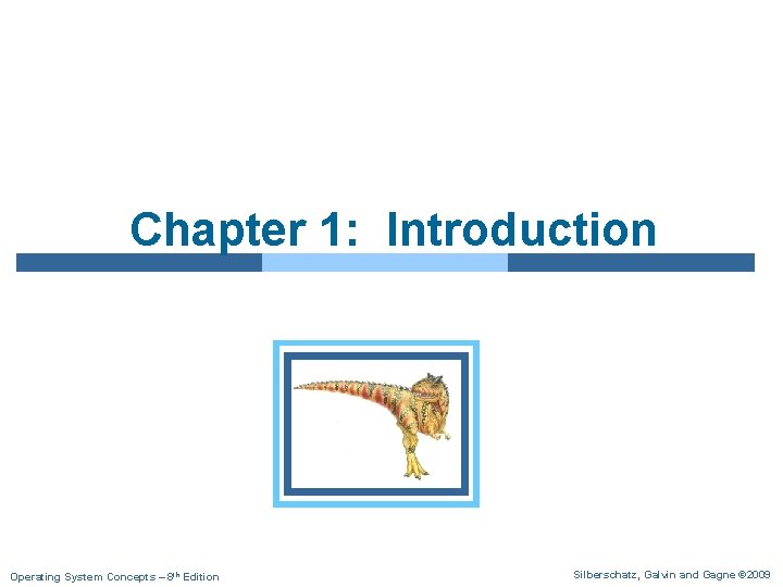 Chapter 1: Introduction Operating System Concepts – 8 th Edition Silberschatz, Galvin and Gagne Chapter 1: Introduction Operating System Concepts – 8 th Edition Silberschatz, Galvin and Gagne