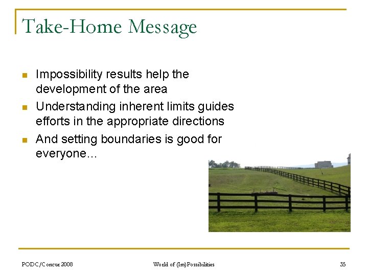 Take-Home Message n n n Impossibility results help the development of the area Understanding