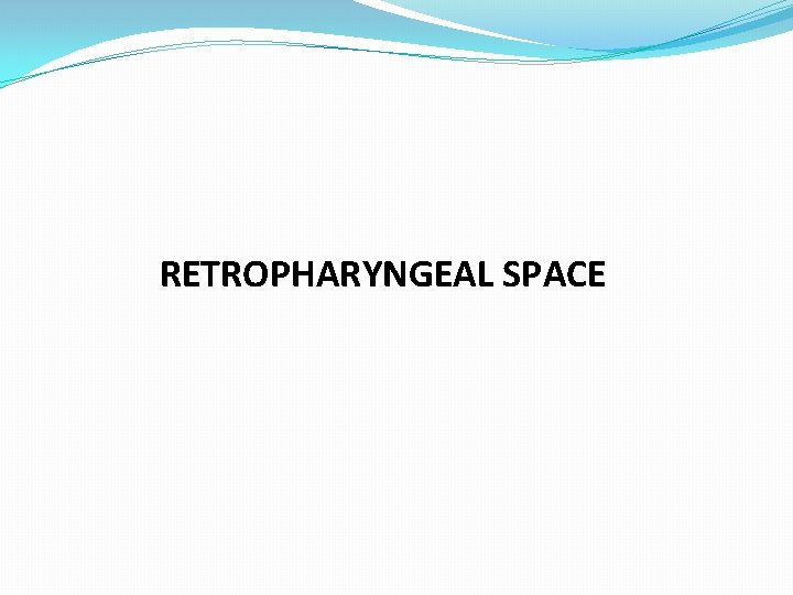 RETROPHARYNGEAL SPACE 