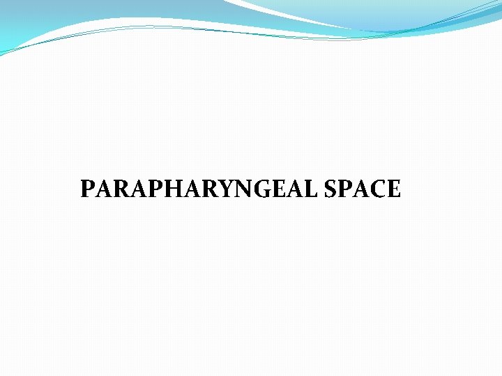 PARAPHARYNGEAL SPACE 