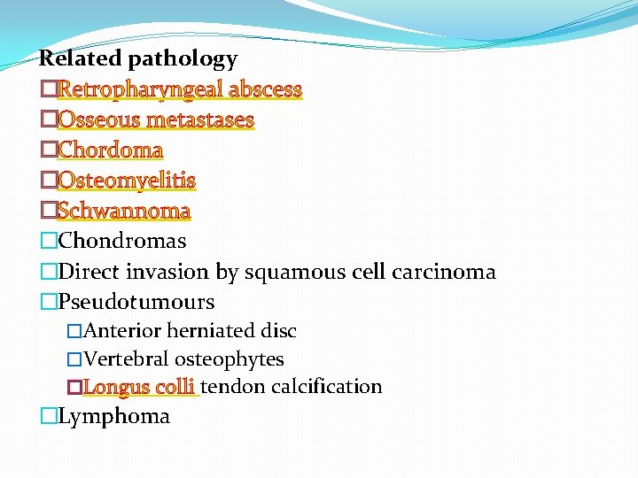 Related pathology �Retropharyngeal abscess �Osseous metastases �Chordoma �Osteomyelitis �Schwannoma �Chondromas �Direct invasion by squamous