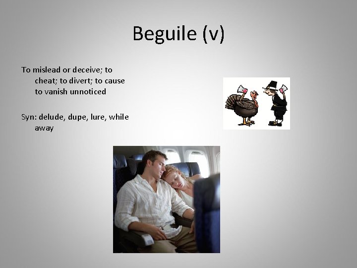Beguile (v) To mislead or deceive; to cheat; to divert; to cause to vanish