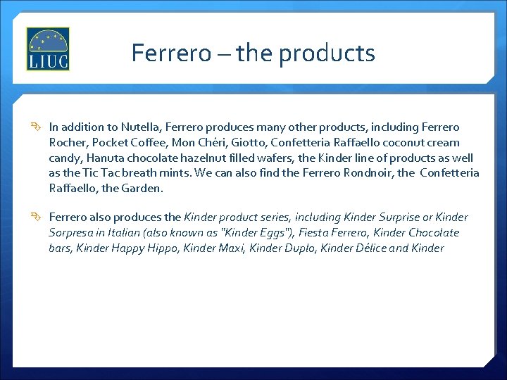Ferrero – the products In addition to Nutella, Ferrero produces many other products, including
