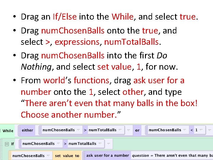  • Drag an If/Else into the While, and select true. • Drag num.