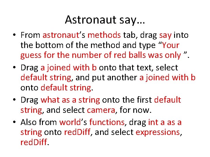 Astronaut say… • From astronaut’s methods tab, drag say into the bottom of the