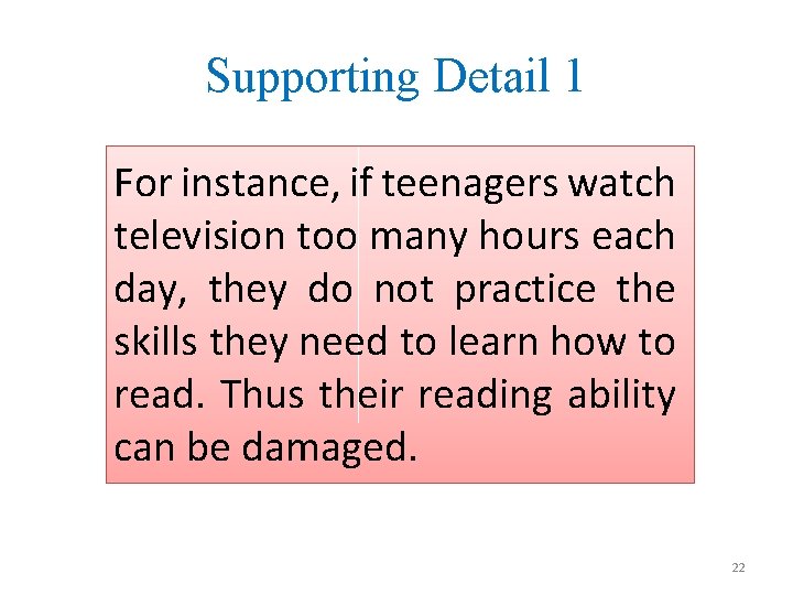 Supporting Detail 1 For instance, if teenagers watch television too many hours each day,