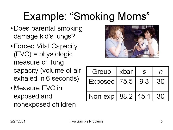 Example: “Smoking Moms” • Does parental smoking damage kid’s lungs? • Forced Vital Capacity