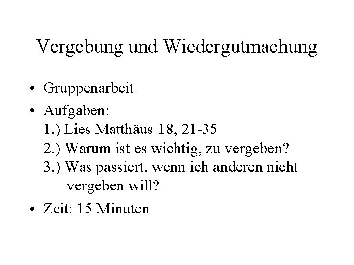 Vergebung und Wiedergutmachung • Gruppenarbeit • Aufgaben: 1. ) Lies Matthäus 18, 21 -35