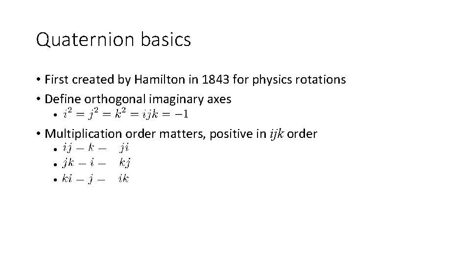 Quaternion basics • First created by Hamilton in 1843 for physics rotations • Define