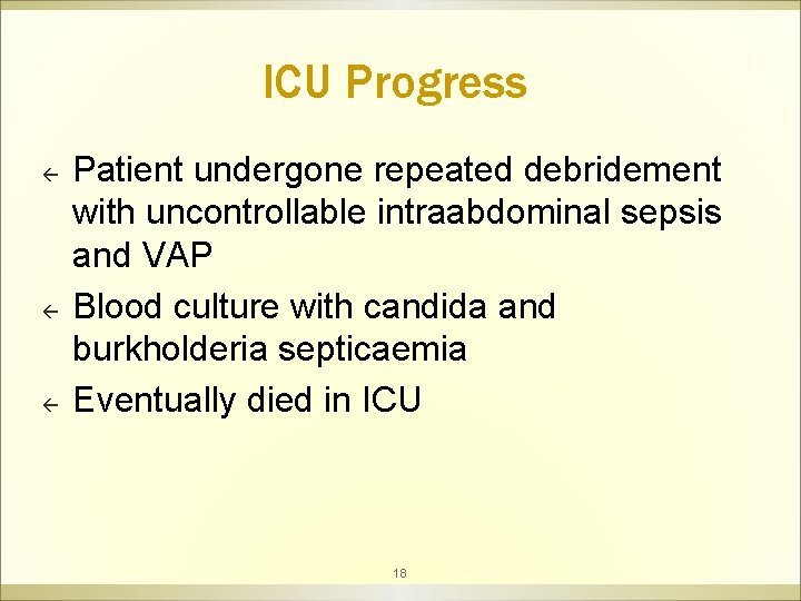 ICU Progress ß ß ß Patient undergone repeated debridement with uncontrollable intraabdominal sepsis and