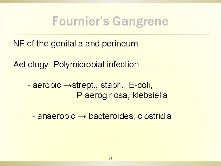 Fournier’s Gangrene NF of the genitalia and perineum Aetiology: Polymicrobial infection - aerobic →strept.