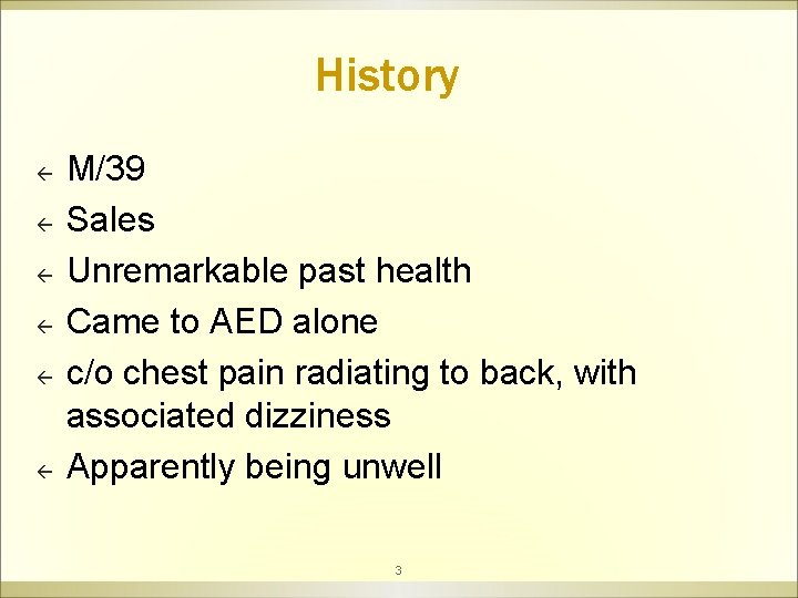 History ß ß ß M/39 Sales Unremarkable past health Came to AED alone c/o