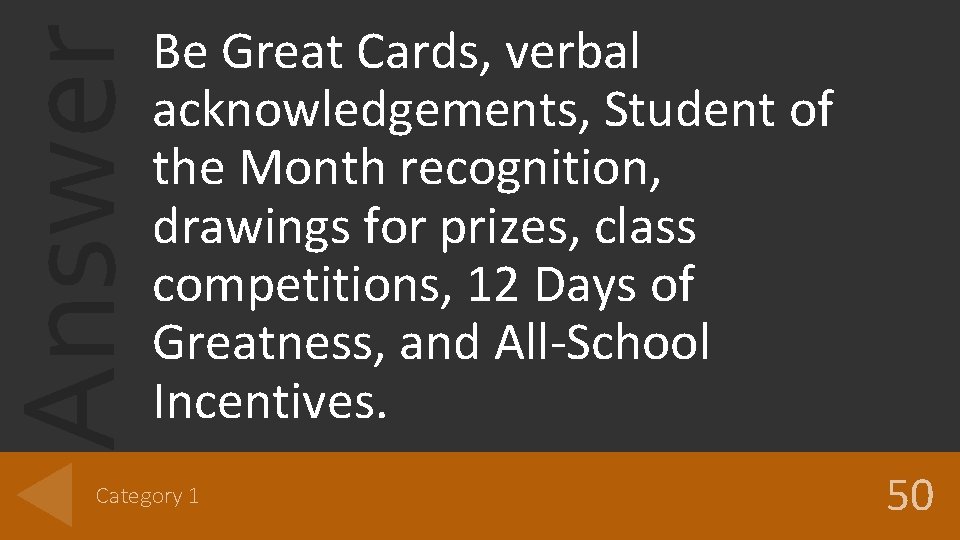 Answer Be Great Cards, verbal acknowledgements, Student of the Month recognition, drawings for prizes,